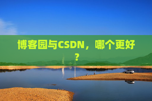 博客园与CSDN，哪个更好？